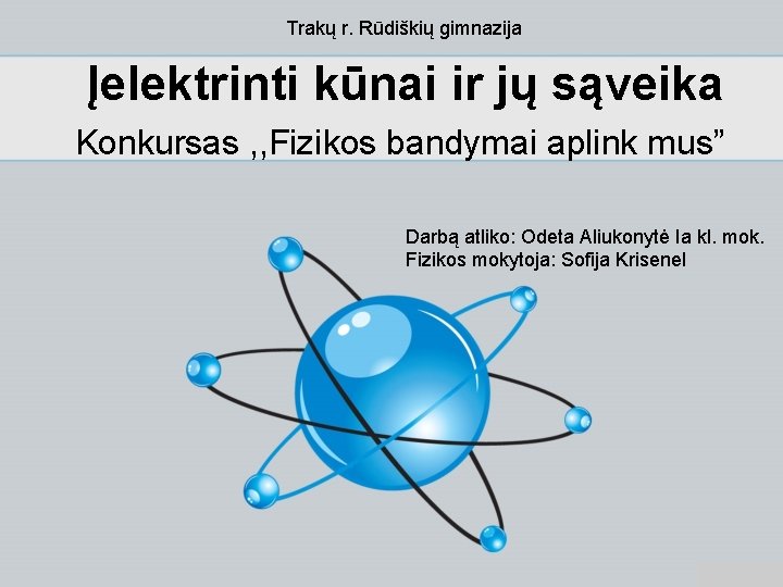 Trakų r. Rūdiškių gimnazija Įelektrinti kūnai ir jų sąveika Konkursas , , Fizikos bandymai