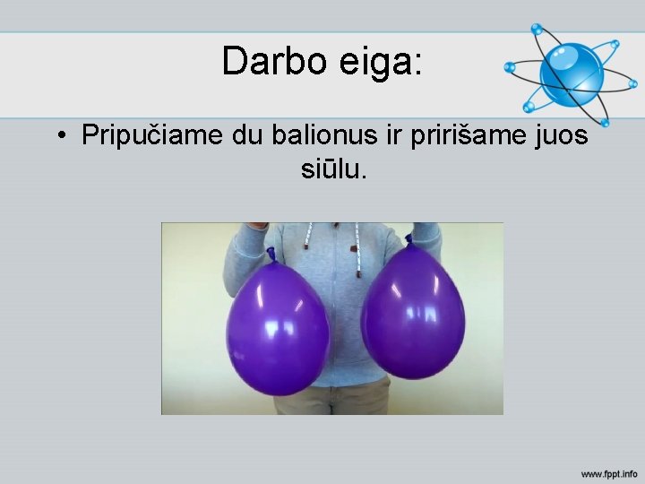 Darbo eiga: • Pripučiame du balionus ir pririšame juos siūlu. 