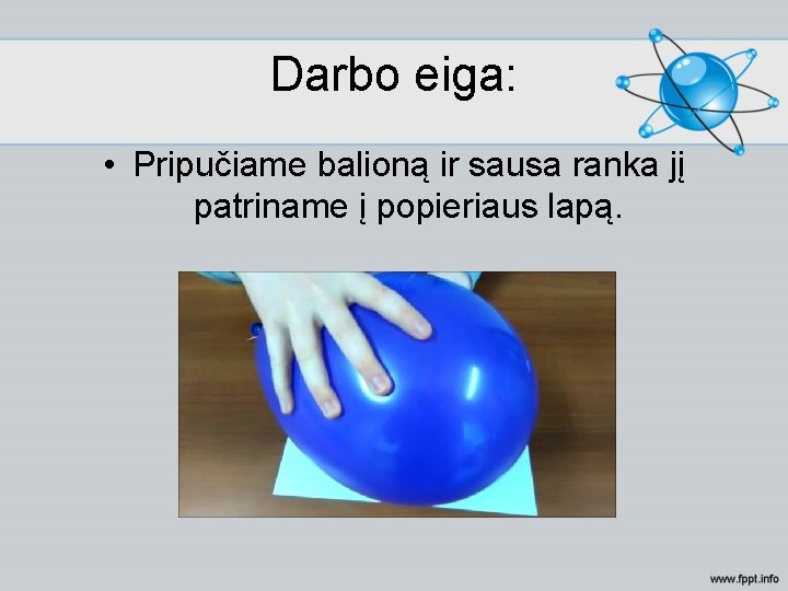 Darbo eiga: • Pripučiame balioną ir sausa ranka jį patriname į popieriaus lapą. 