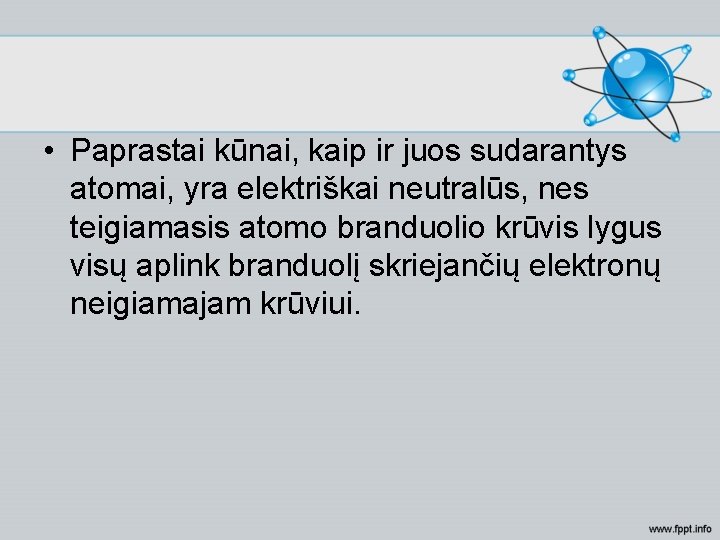  • Paprastai kūnai, kaip ir juos sudarantys atomai, yra elektriškai neutralūs, nes teigiamasis