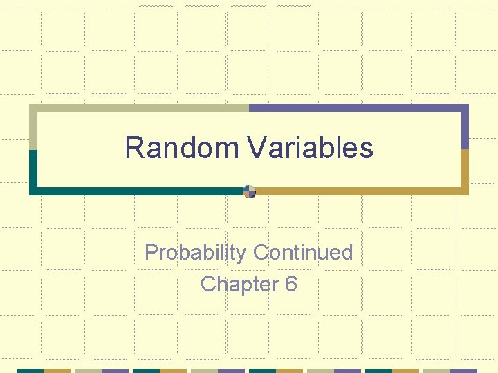 Random Variables Probability Continued Chapter 6 