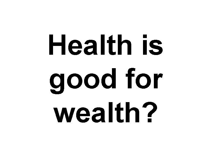 Health is good for wealth? 