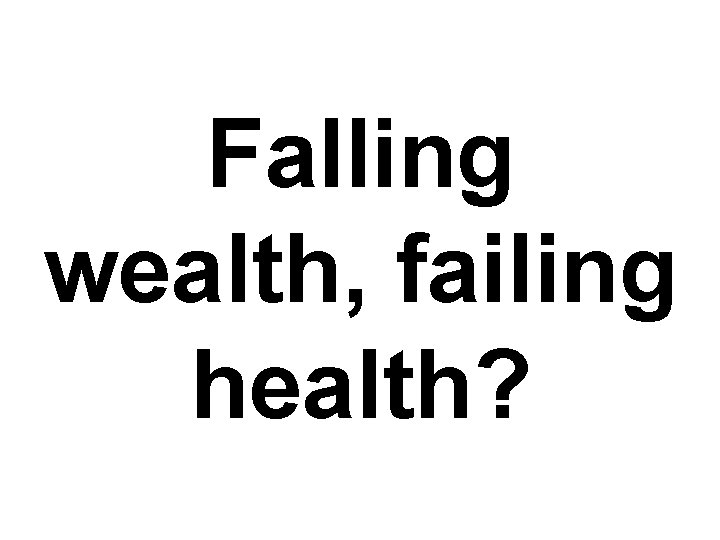 Falling wealth, failing health? 