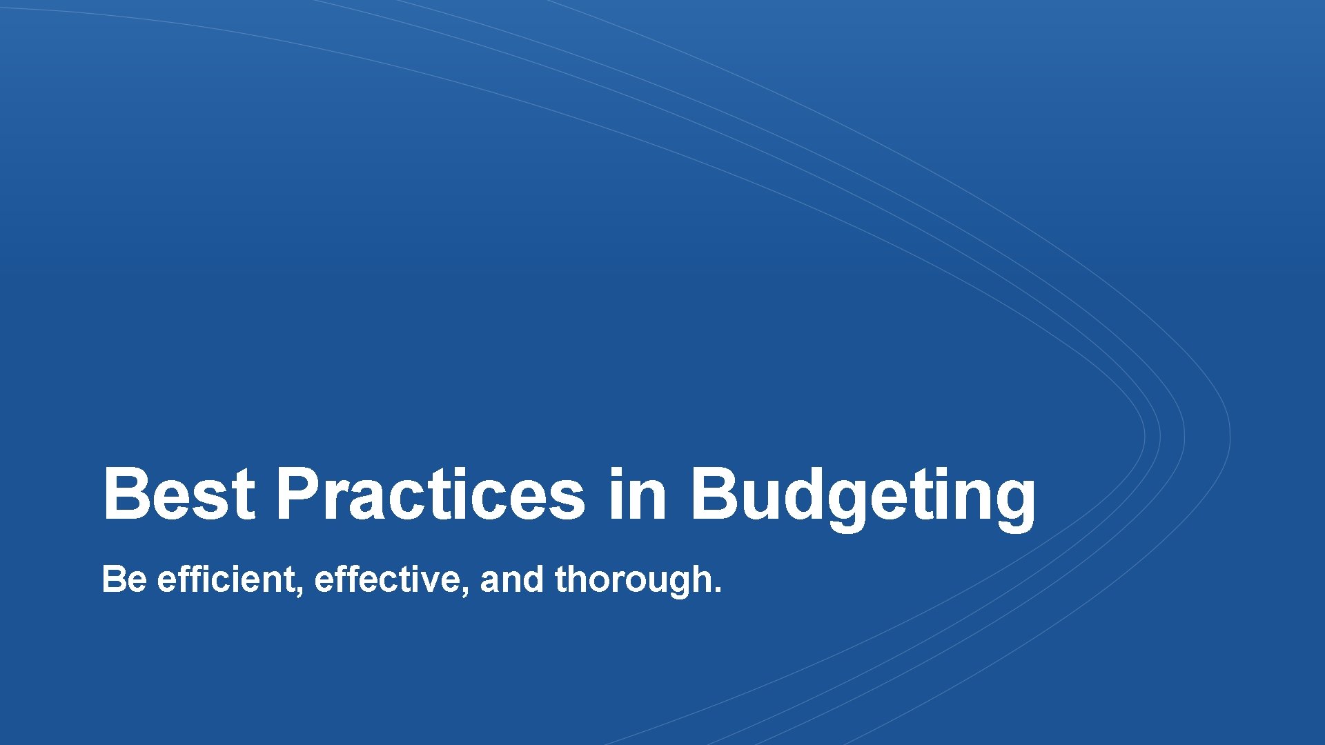 Best Practices in Budgeting Be efficient, effective, and thorough. 