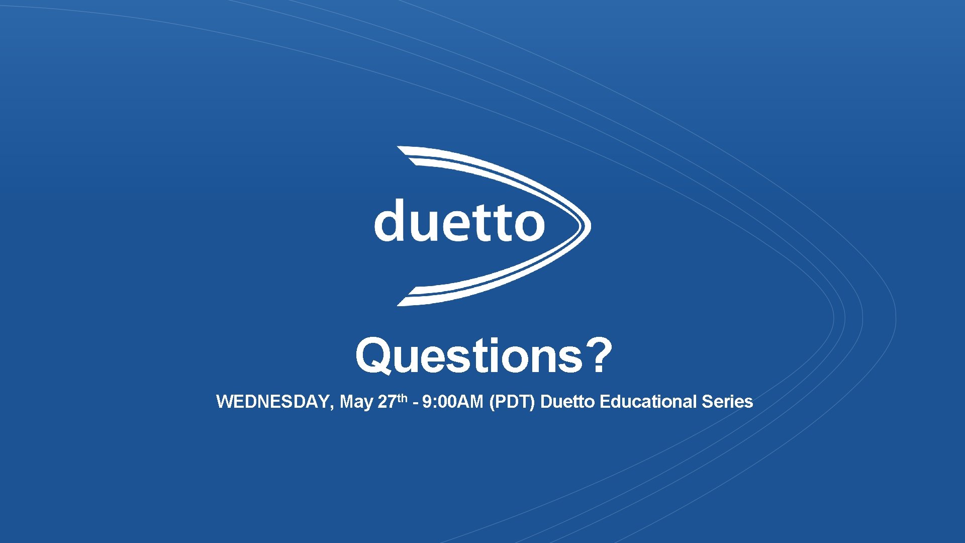 Questions? WEDNESDAY, May 27 th - 9: 00 AM (PDT) Duetto Educational Series 