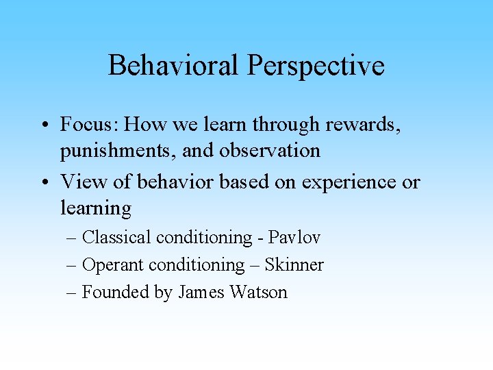 Behavioral Perspective • Focus: How we learn through rewards, punishments, and observation • View