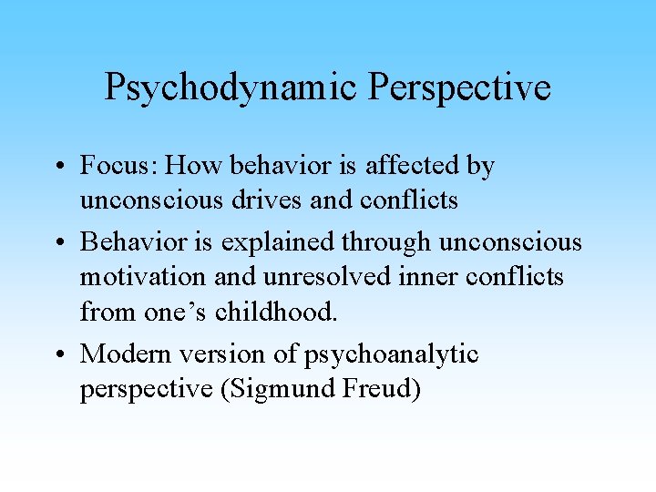 Psychodynamic Perspective • Focus: How behavior is affected by unconscious drives and conflicts •