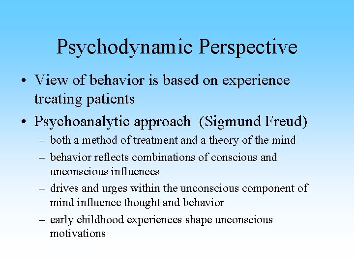 Psychodynamic Perspective • View of behavior is based on experience treating patients • Psychoanalytic