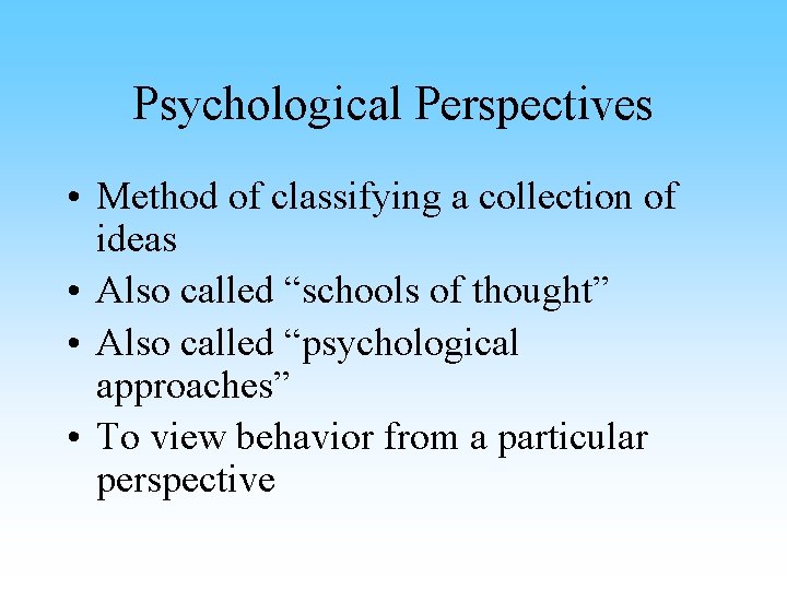 Psychological Perspectives • Method of classifying a collection of ideas • Also called “schools