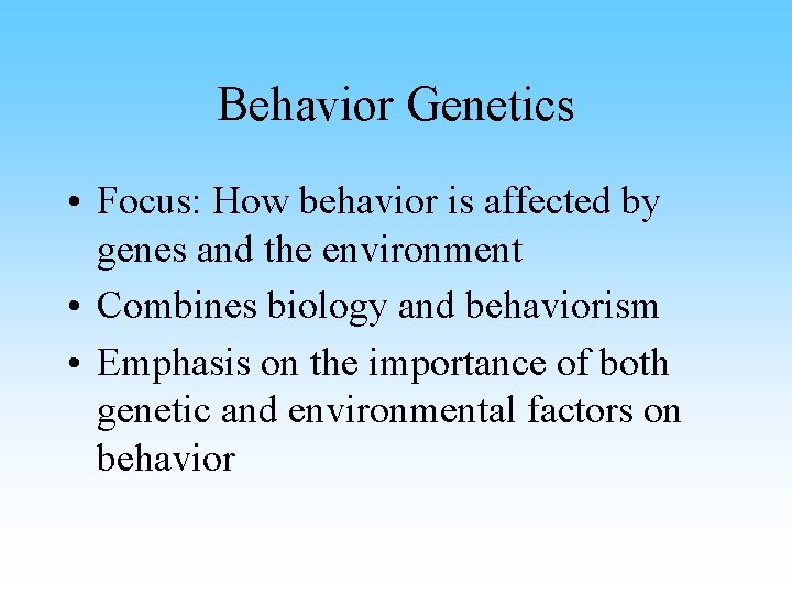 Behavior Genetics • Focus: How behavior is affected by genes and the environment •