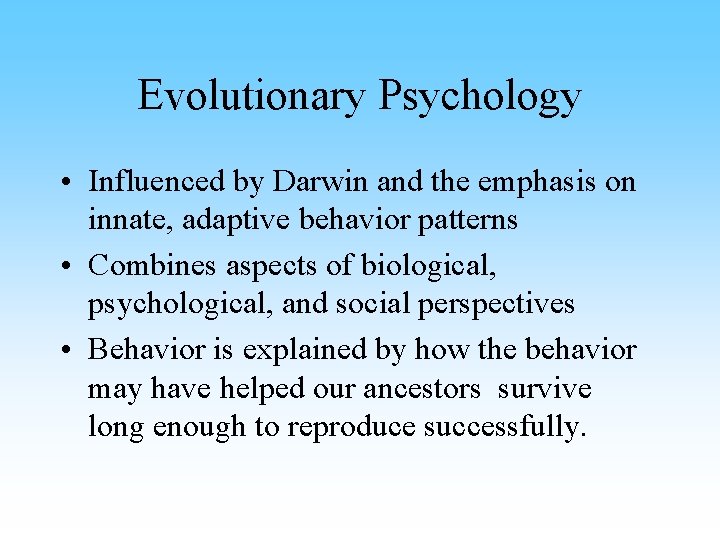 Evolutionary Psychology • Influenced by Darwin and the emphasis on innate, adaptive behavior patterns