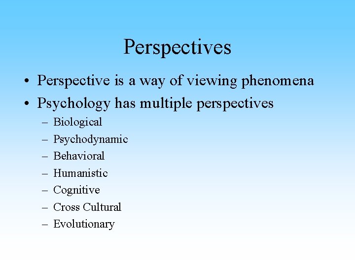 Perspectives • Perspective is a way of viewing phenomena • Psychology has multiple perspectives