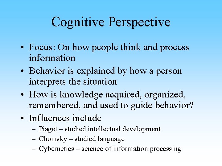 Cognitive Perspective • Focus: On how people think and process information • Behavior is