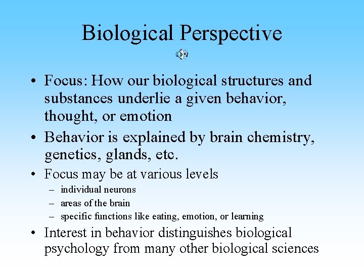 Biological Perspective • Focus: How our biological structures and substances underlie a given behavior,