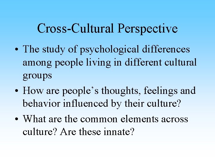 Cross-Cultural Perspective • The study of psychological differences among people living in different cultural