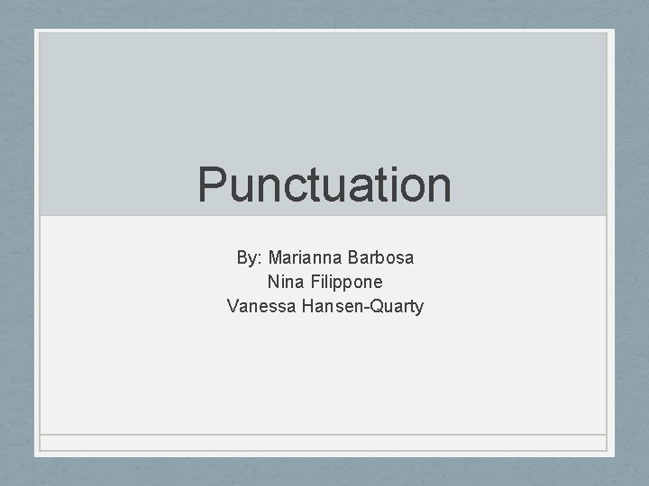 Punctuation By: Marianna Barbosa Nina Filippone Vanessa Hansen-Quarty 