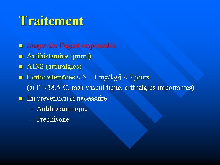 Traitement n n n Suspendre l’agent responsable Antihistamine (prurit) AINS (arthralgies) Corticostéroïdes 0. 5