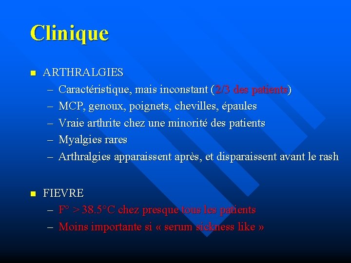 Clinique n ARTHRALGIES – Caractéristique, mais inconstant (2/3 des patients) – MCP, genoux, poignets,