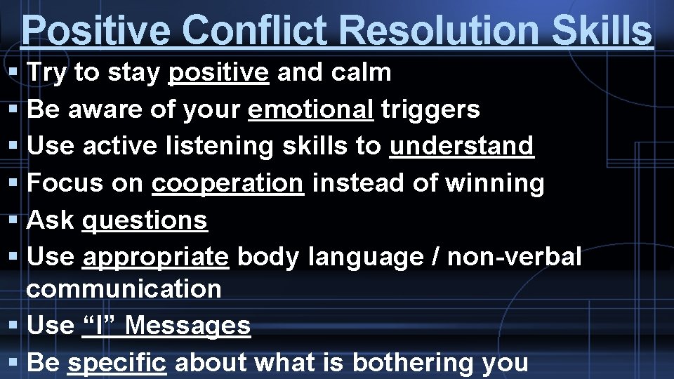 Positive Conflict Resolution Skills Try to stay positive and calm Be aware of your