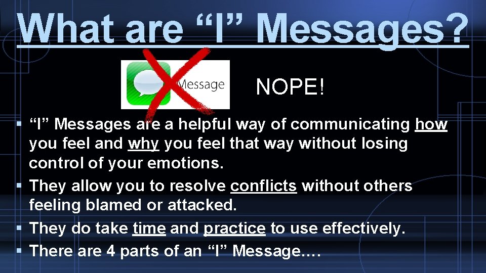 What are “I” Messages? NOPE! “I” Messages are a helpful way of communicating how