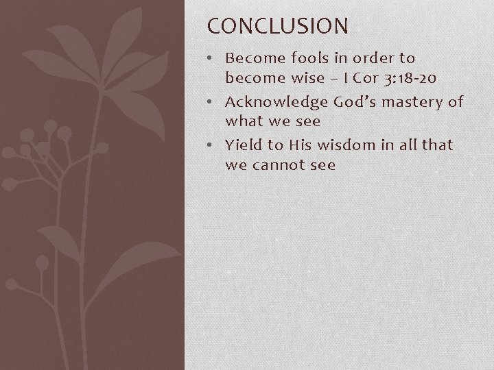 CONCLUSION • Become fools in order to become wise – I Cor 3: 18 CONCLUSION • Become fools in order to become wise – I Cor 3: 18