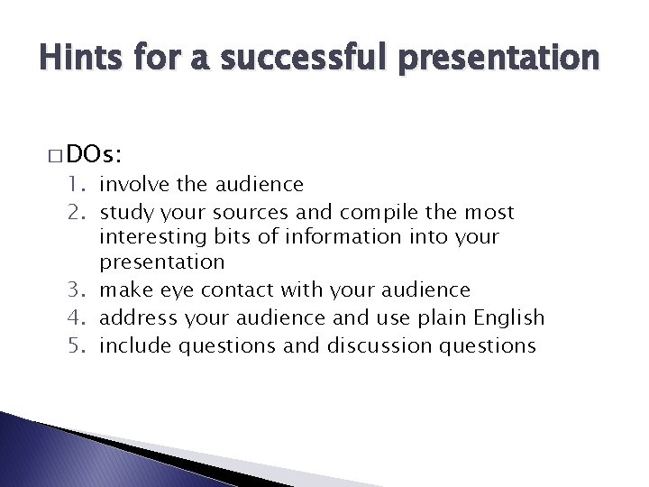Hints for a successful presentation � DOs: 1. involve the audience 2. study your