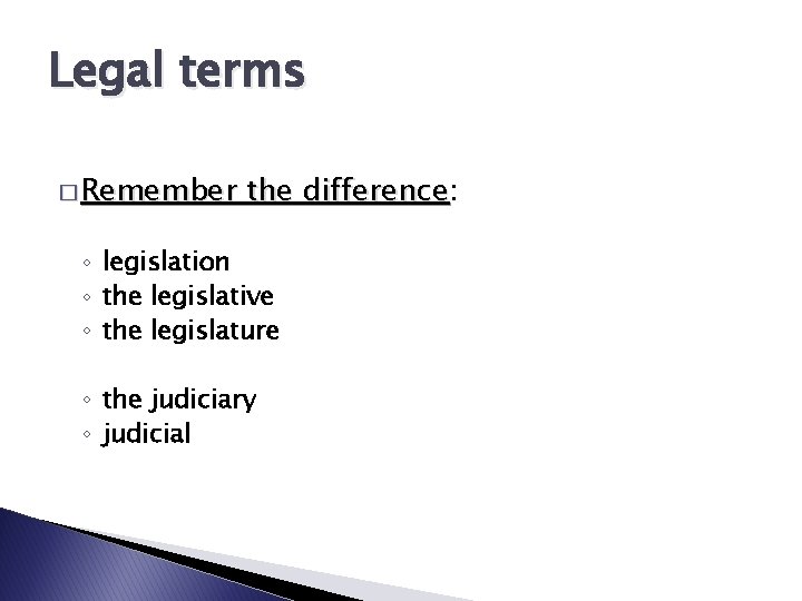 Legal terms � Remember the difference: difference ◦ legislation ◦ the legislative ◦ the