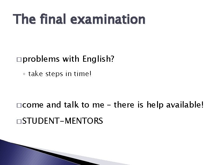 The final examination � problems with English? ◦ take steps in time! � come