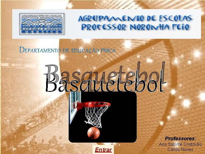 DEPARTAMENTO DE EDUCAÇÃO FÍSICA Basquetebol Professores: Entrar Ana Salomé Cristóvão Carlos Nunes 