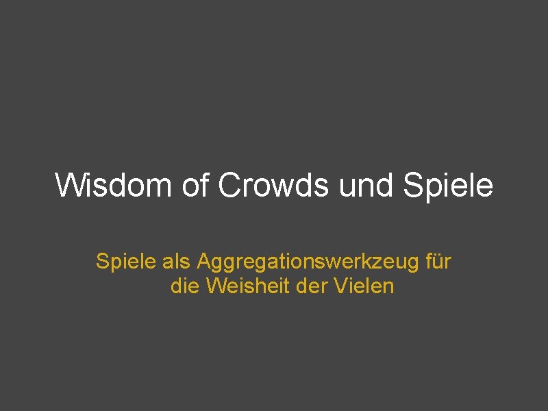 Wisdom of Crowds und Spiele als Aggregationswerkzeug für die Weisheit der Vielen 