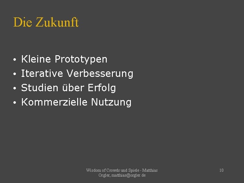 Die Zukunft • • Kleine Prototypen Iterative Verbesserung Studien über Erfolg Kommerzielle Nutzung Wisdom