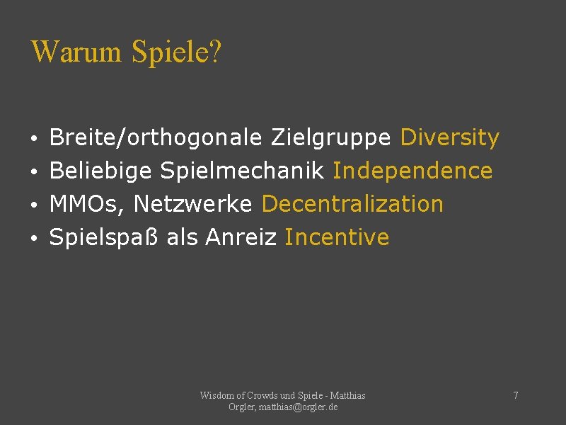 Warum Spiele? • • Breite/orthogonale Zielgruppe Diversity Beliebige Spielmechanik Independence MMOs, Netzwerke Decentralization Spielspaß