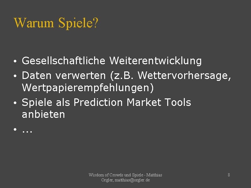 Warum Spiele? • Gesellschaftliche Weiterentwicklung • Daten verwerten (z. B. Wettervorhersage, Wertpapierempfehlungen) • Spiele