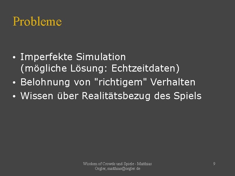 Probleme • Imperfekte Simulation (mögliche Lösung: Echtzeitdaten) • Belohnung von "richtigem" Verhalten • Wissen