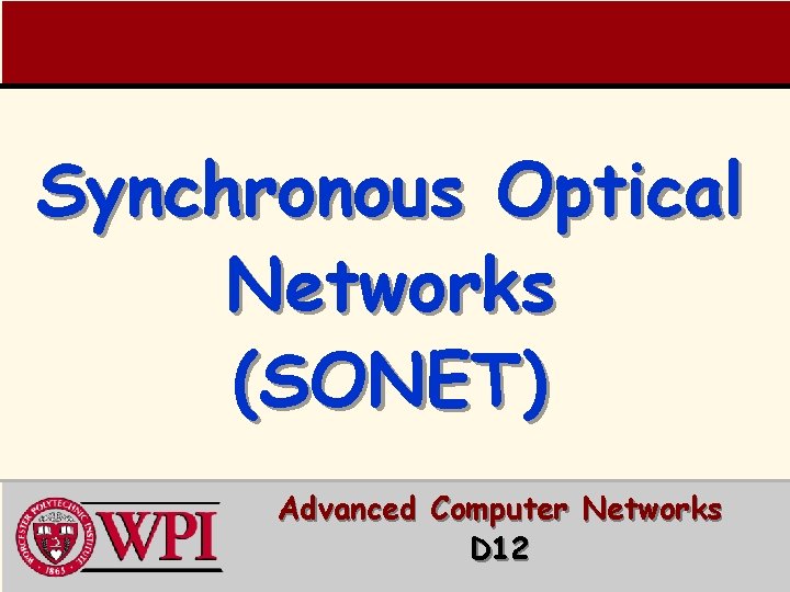 Synchronous Optical Networks (SONET) Advanced Computer Networks D 12 