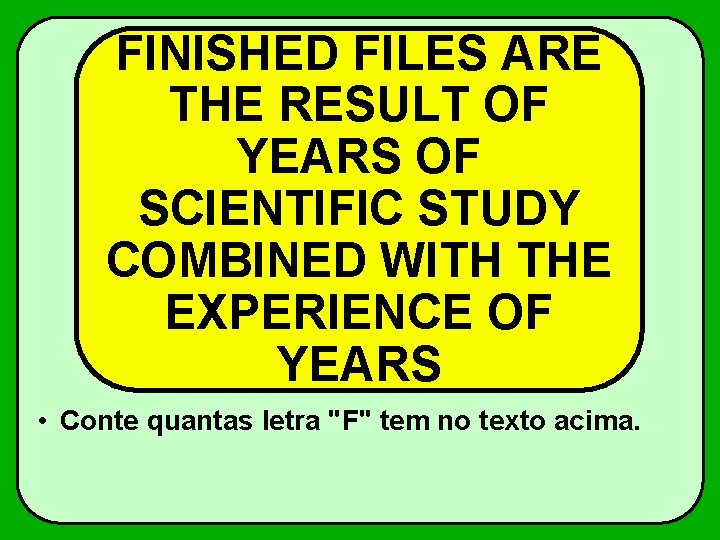 FINISHED FILES ARE THE RESULT OF YEARS OF SCIENTIFIC STUDY COMBINED WITH THE EXPERIENCE