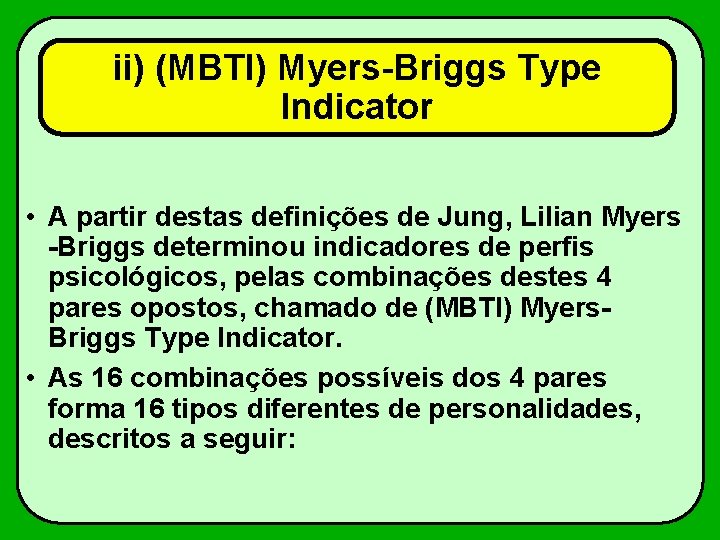 ii) (MBTI) Myers-Briggs Type Indicator • A partir destas definições de Jung, Lilian Myers