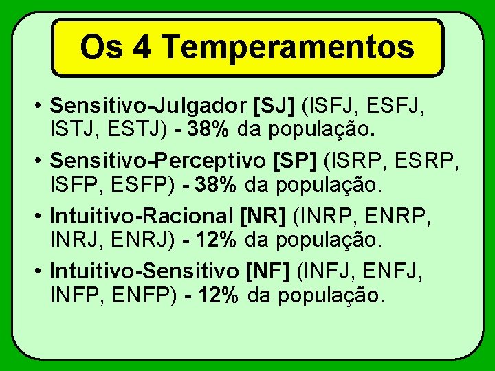 Os 4 Temperamentos • Sensitivo-Julgador [SJ] (ISFJ, ESFJ, ISTJ, ESTJ) - 38% da população.