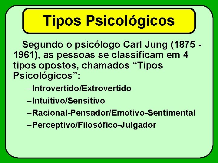 Tipos Psicológicos Segundo o psicólogo Carl Jung (1875 1961), as pessoas se classificam em