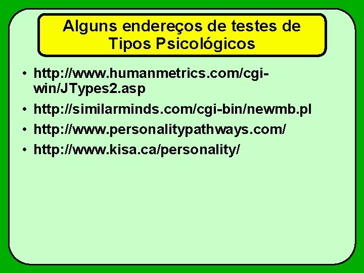 Alguns endereços de testes de Tipos Psicológicos • http: //www. humanmetrics. com/cgiwin/JTypes 2. asp