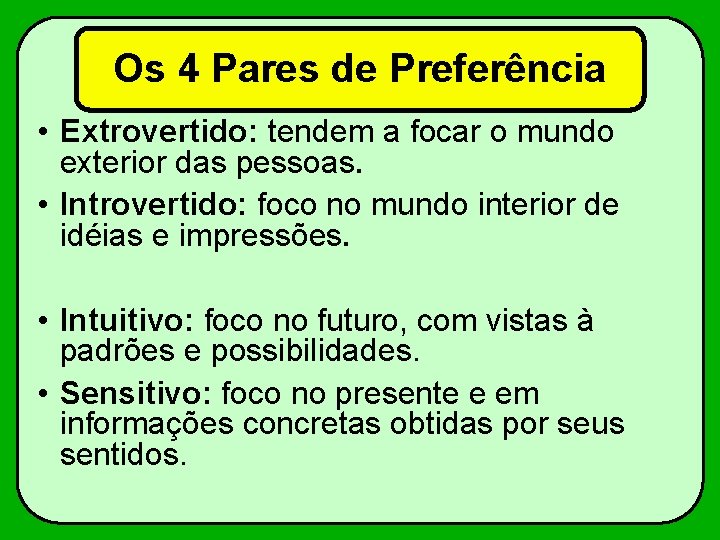 Os 4 Pares de Preferência • Extrovertido: tendem a focar o mundo exterior das