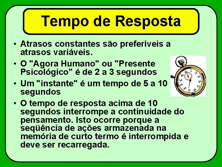 Tempo de Resposta • Atrasos constantes são preferíveis a atrasos variáveis. • O "Agora