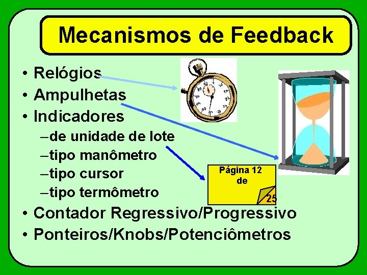 Mecanismos de Feedback • Relógios • Ampulhetas • Indicadores – de unidade de lote