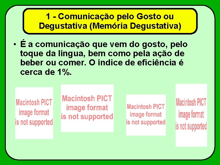 1 - Comunicação pelo Gosto ou Degustativa (Memória Degustativa) • É a comunicação que