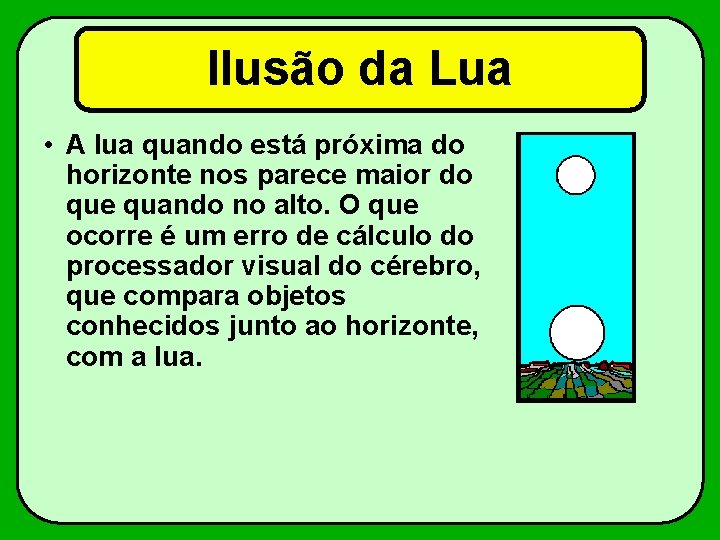 Ilusão da Lua • A lua quando está próxima do horizonte nos parece maior