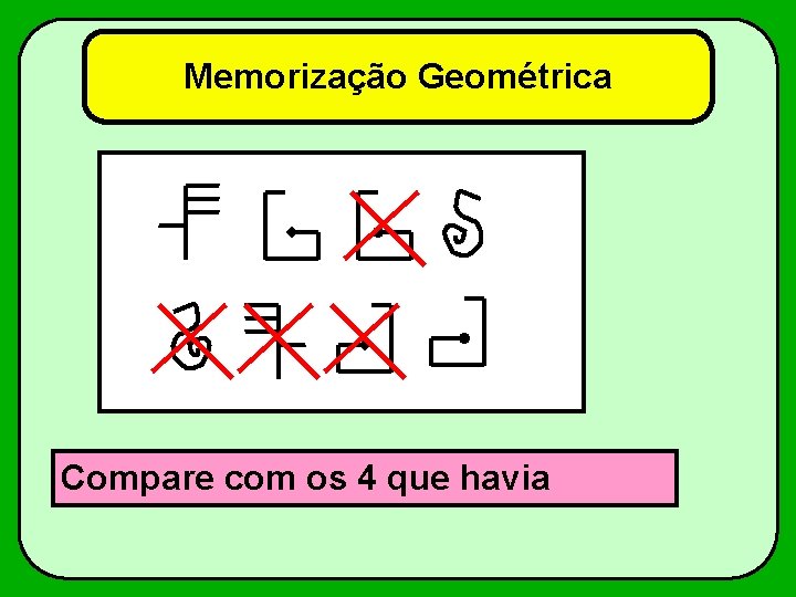 Memorização Geométrica Compare com os 4 que havia 