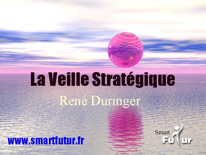 La Veille Stratégique René Duringer www. smartfutur. fr 