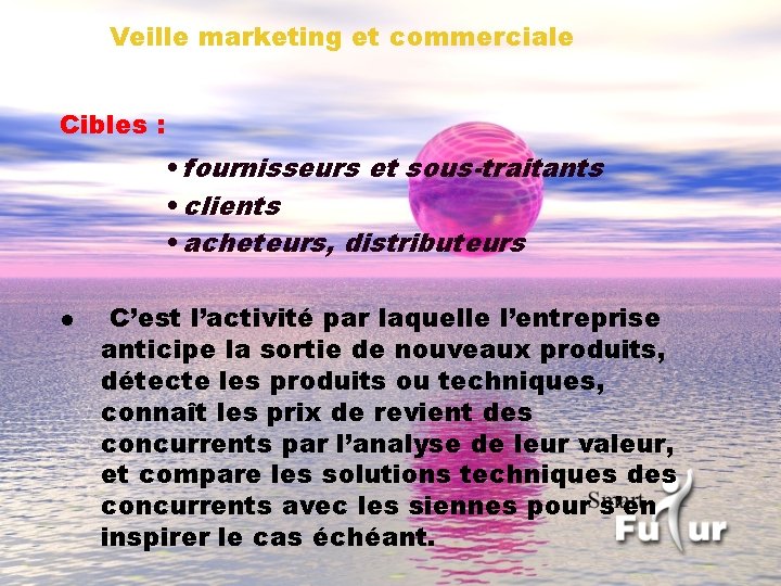 Veille marketing et commerciale Cibles : • fournisseurs et sous-traitants • clients • acheteurs,