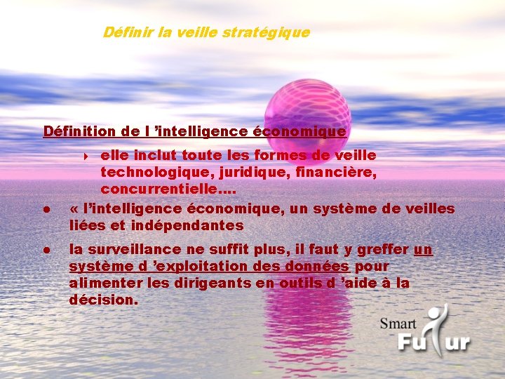 Définir la veille stratégique Définition de l ’intelligence économique elle inclut toute les formes