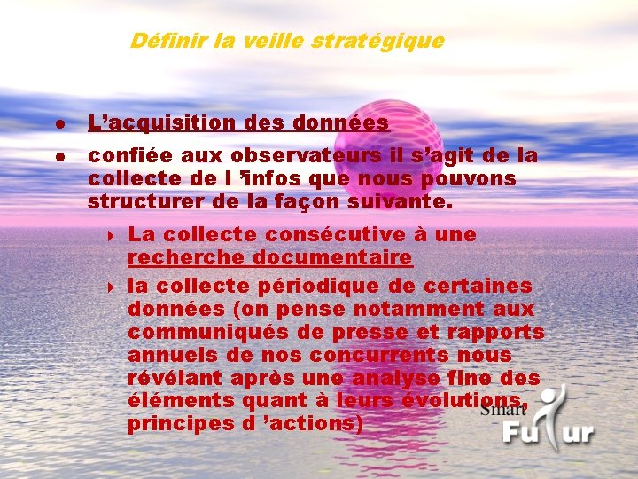 Définir la veille stratégique l l L’acquisition des données confiée aux observateurs il s’agit